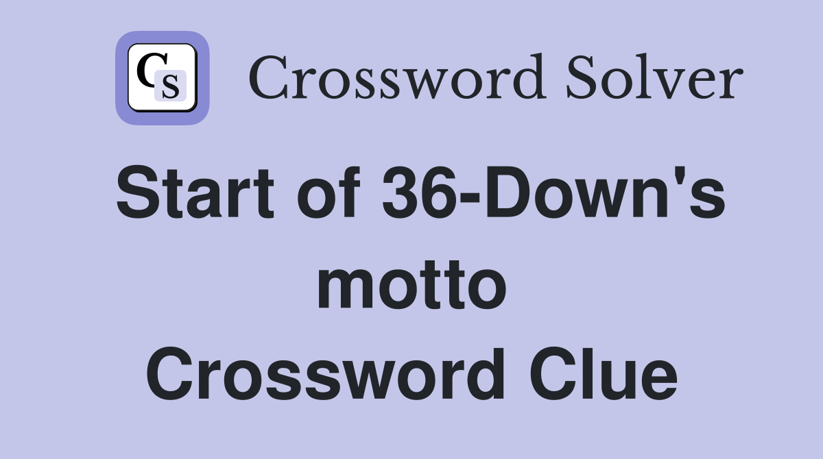 Start of 36-Down's motto Crossword Clue