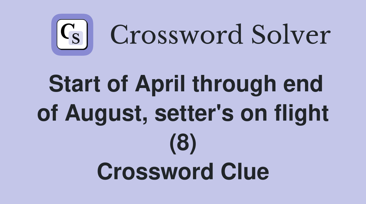 Start of April through end of August, setter's on flight (8) Crossword Clue