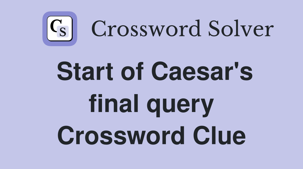Start of Caesar's final query Crossword Clue