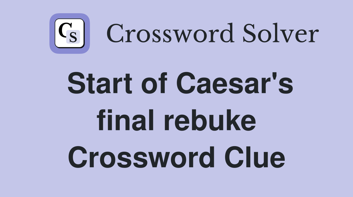 Start of Caesar's final rebuke Crossword Clue