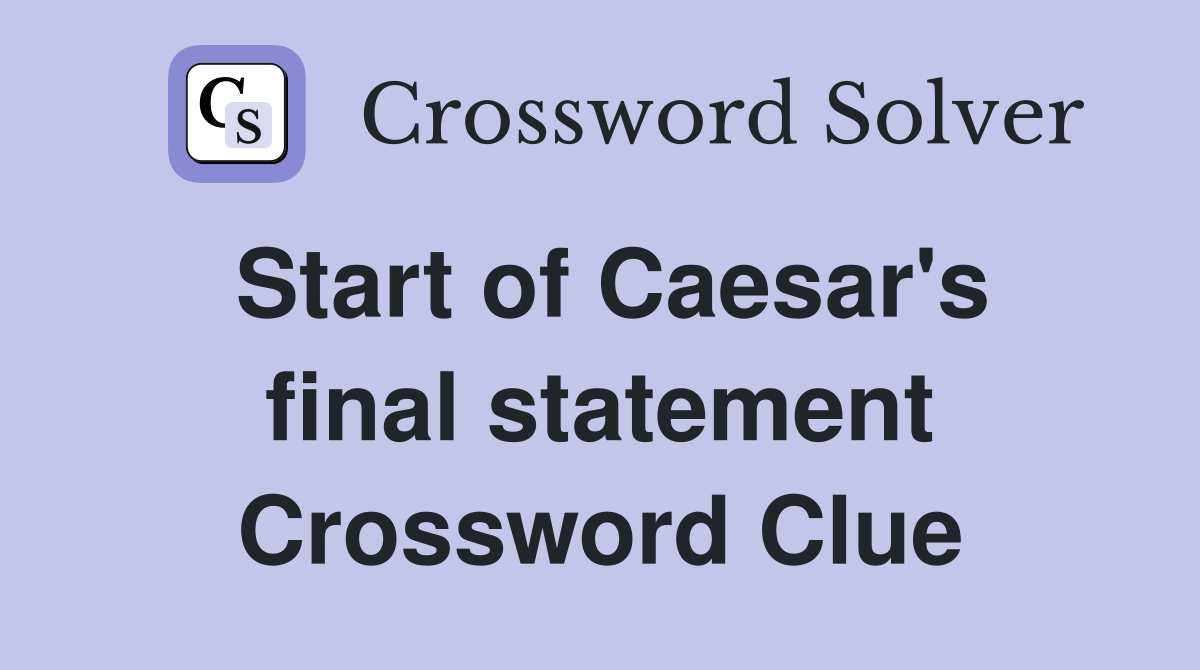 Start of Caesar's final statement Crossword Clue