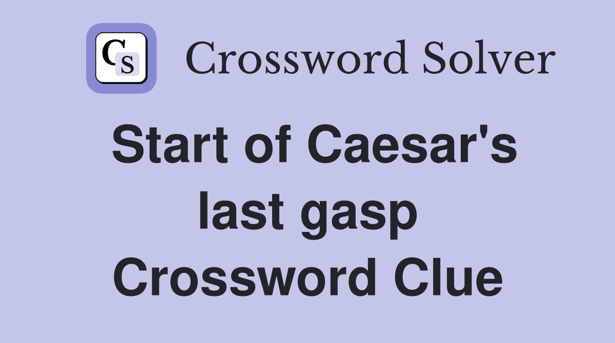 Start of Caesar's last gasp Crossword Clue