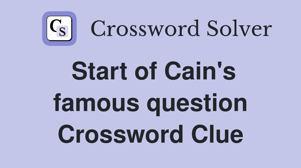 Start of Cain's famous question Crossword Clue