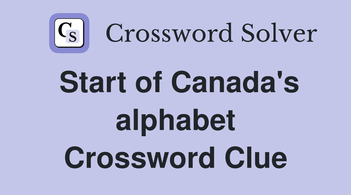 Start of Canada's alphabet Crossword Clue