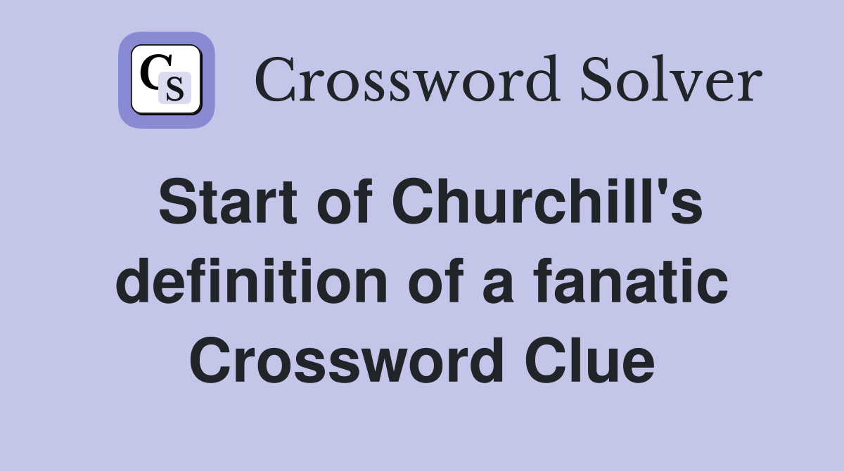 Start of Churchill's definition of a fanatic Crossword Clue