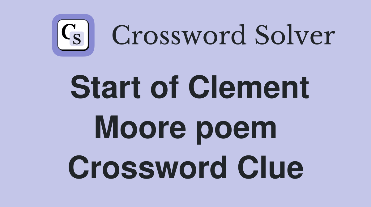 Start of Clement Moore poem Crossword Clue