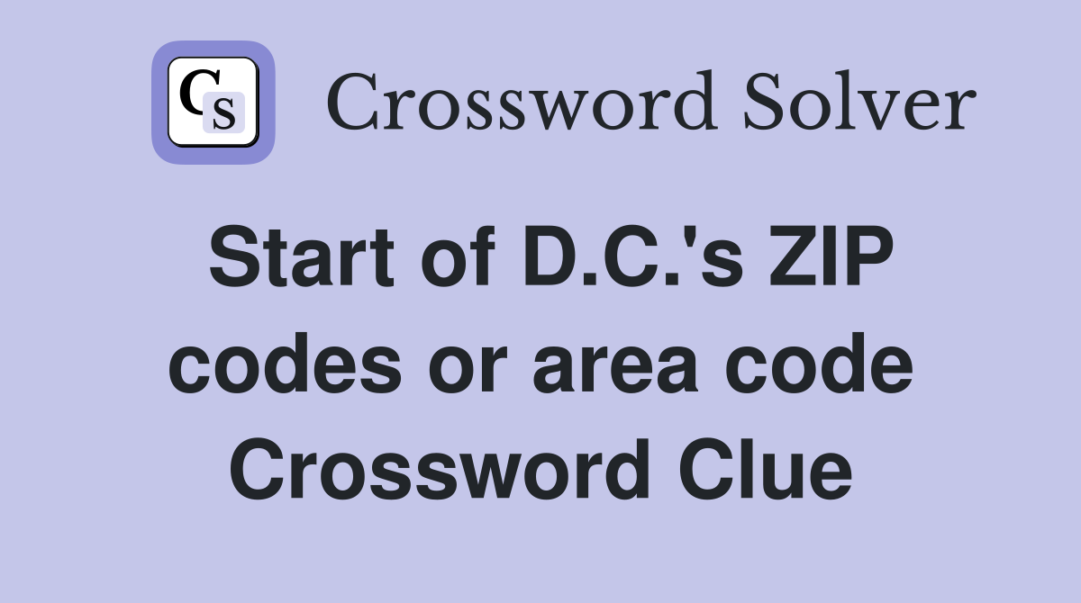 Start of D.C.'s ZIP codes or area code Crossword Clue