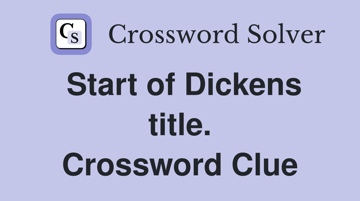 Start of Dickens title. Crossword Clue