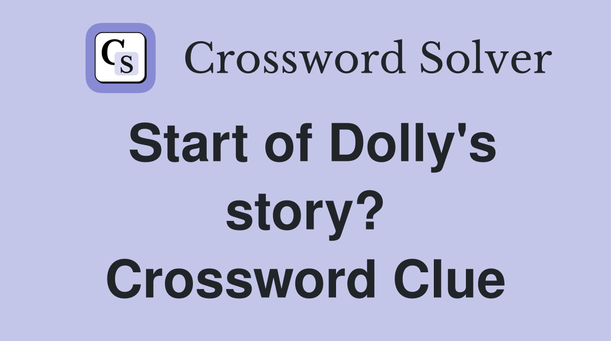 Start of Dolly's story? Crossword Clue