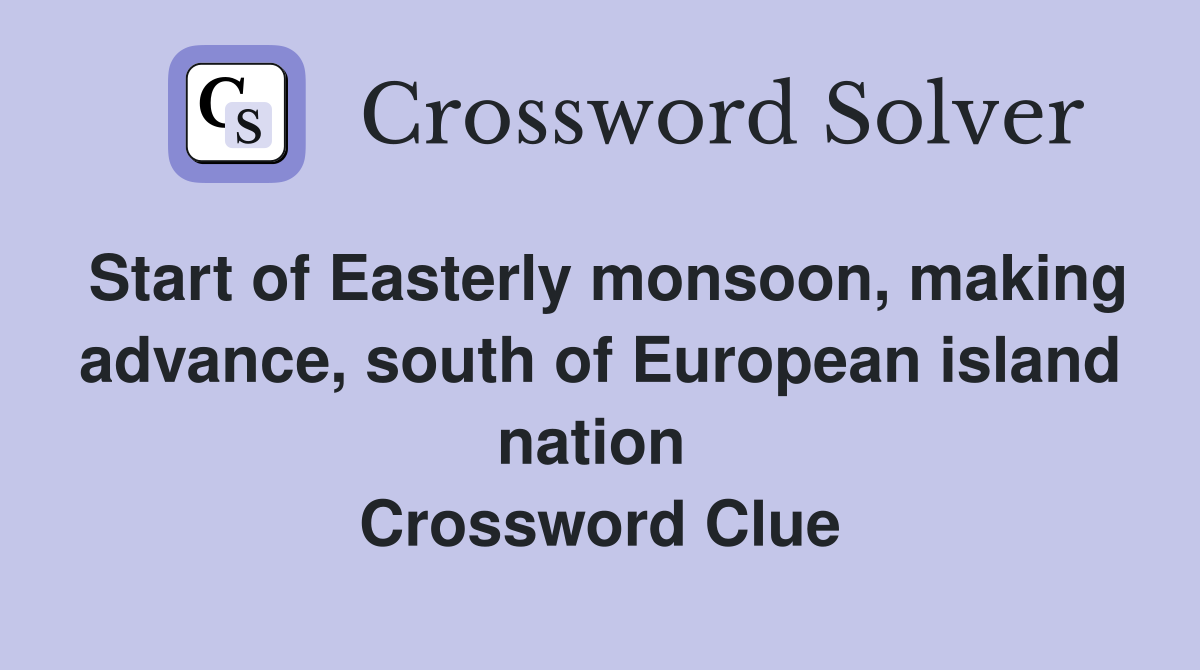 Start of Easterly monsoon, making advance, south of European island nation  Crossword Clue