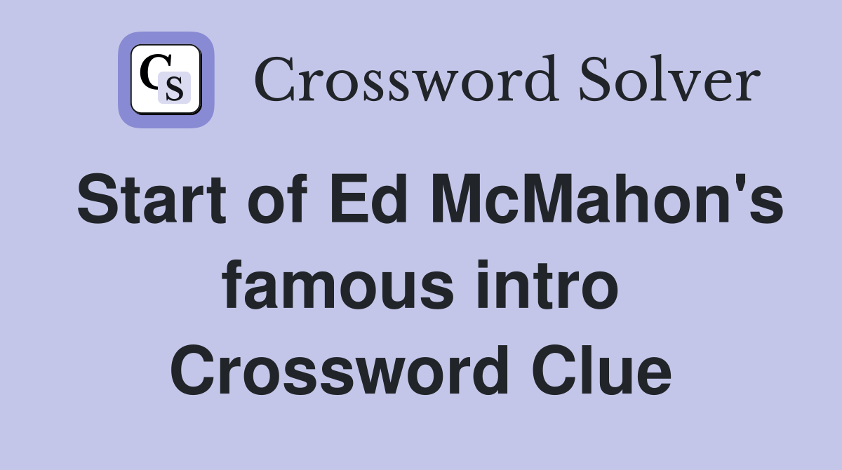 Start of Ed McMahon's famous intro Crossword Clue
