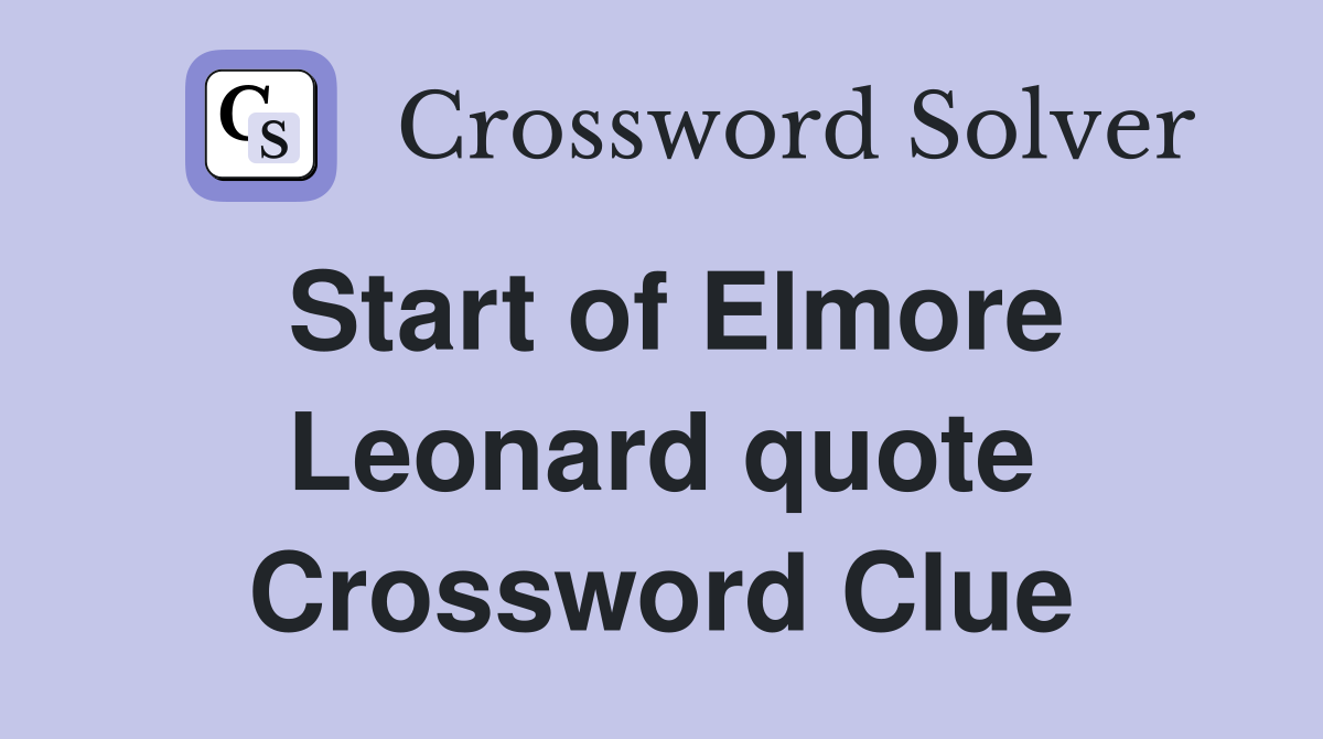 Start of Elmore Leonard quote Crossword Clue