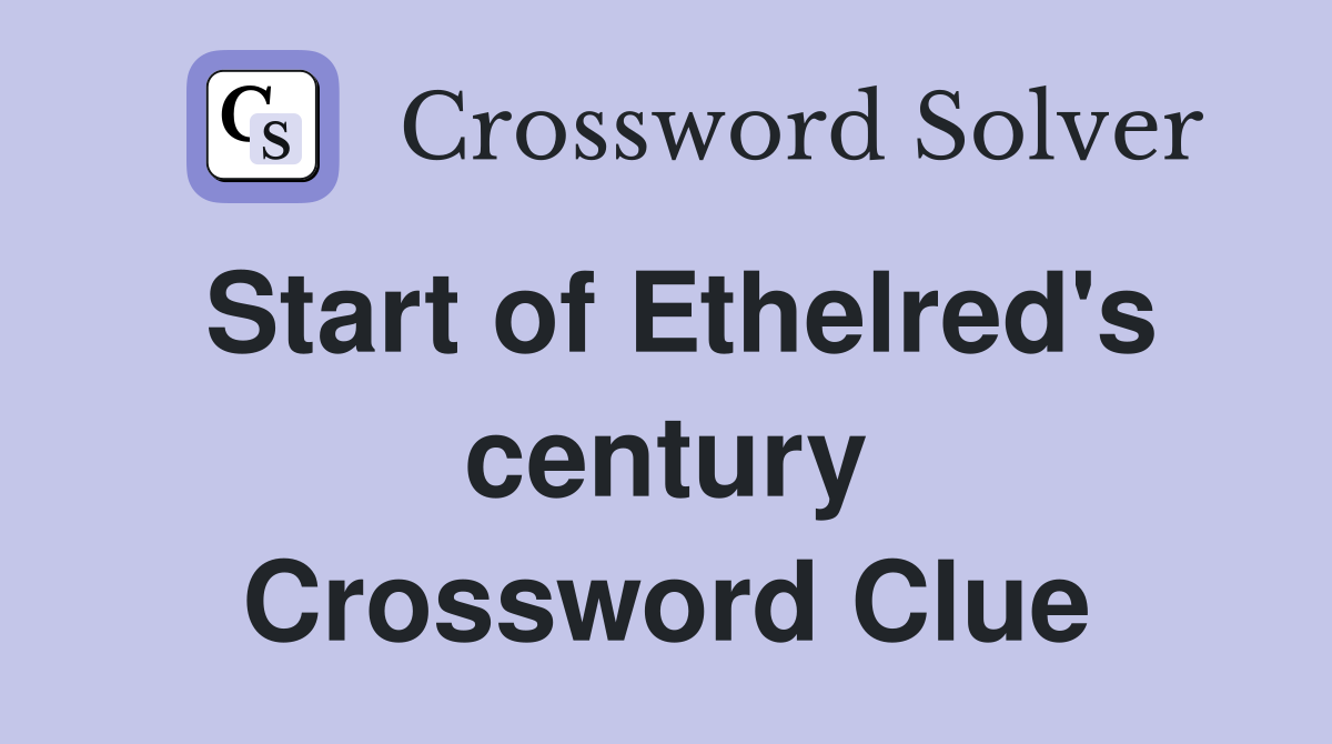 Start of Ethelred's century Crossword Clue