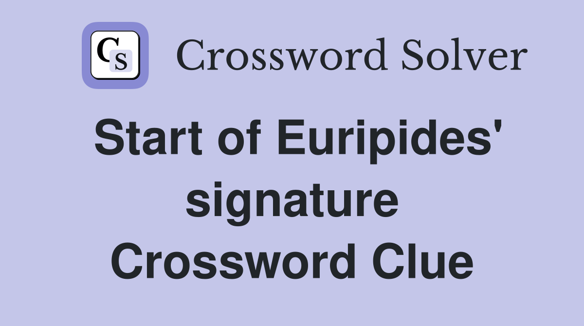 Start of Euripides' signature Crossword Clue