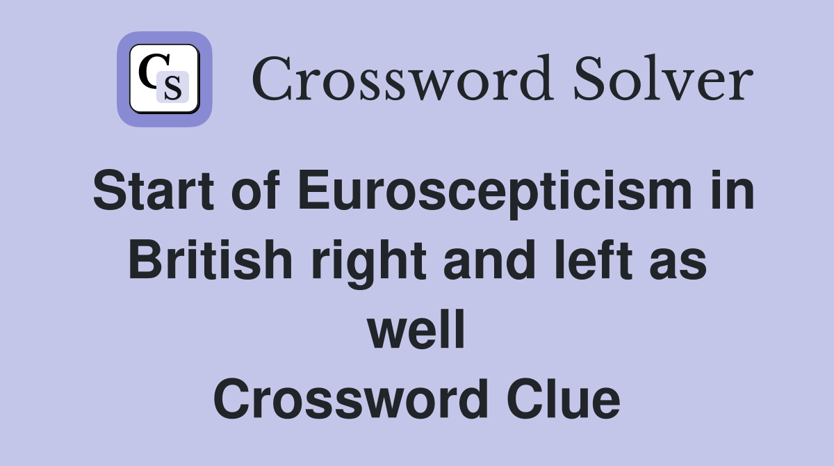 Start of Euroscepticism in British right and left as well Crossword Clue