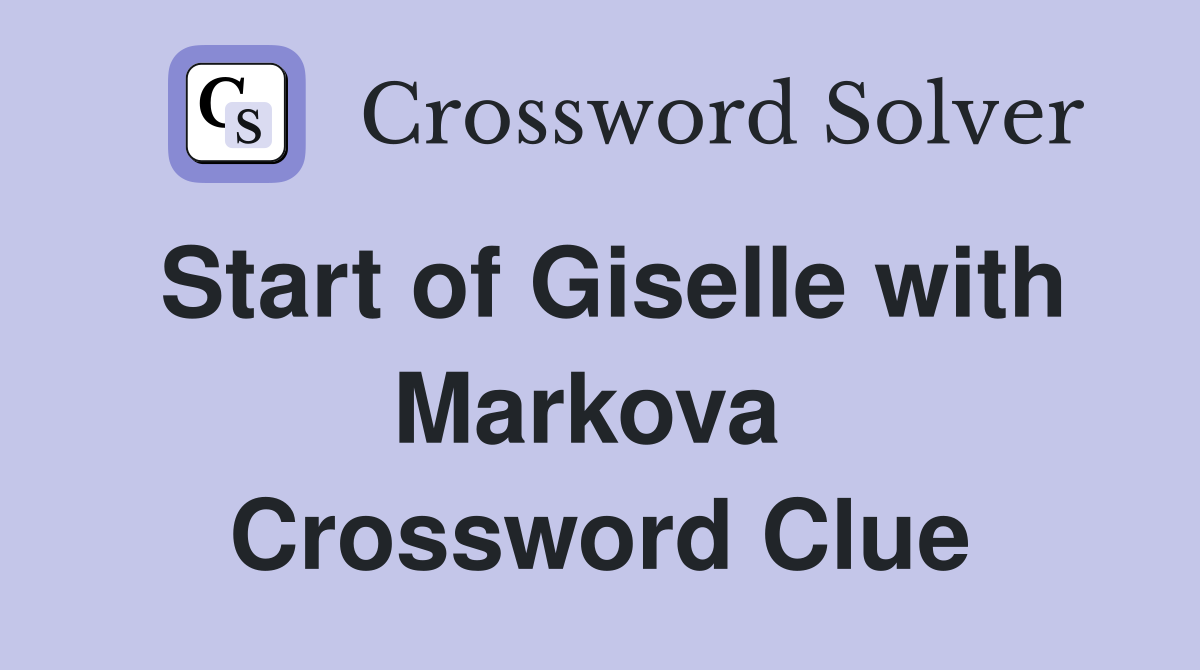 Start of Giselle with Markova  Crossword Clue