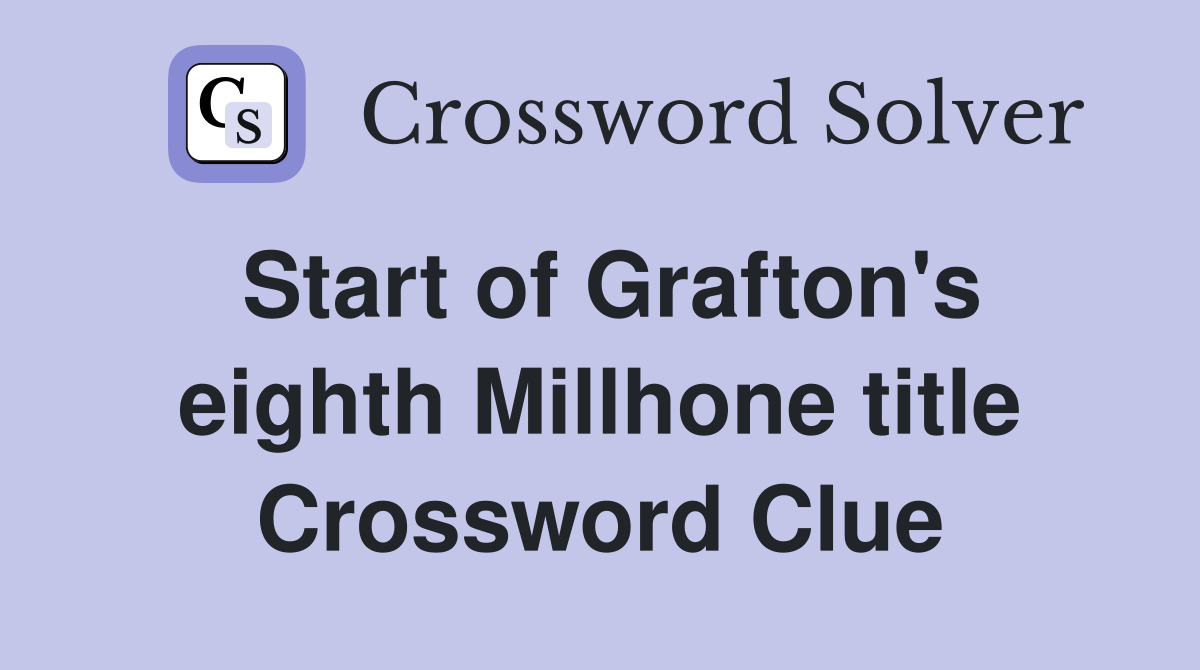 Start of Grafton's eighth Millhone title Crossword Clue