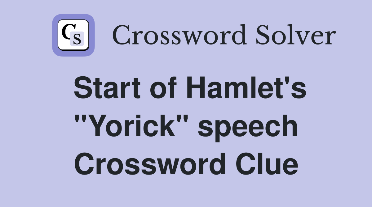 Start of Hamlet's "Yorick" speech Crossword Clue