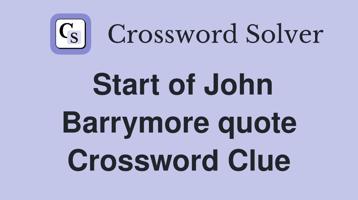 Start of John Barrymore quote Crossword Clue