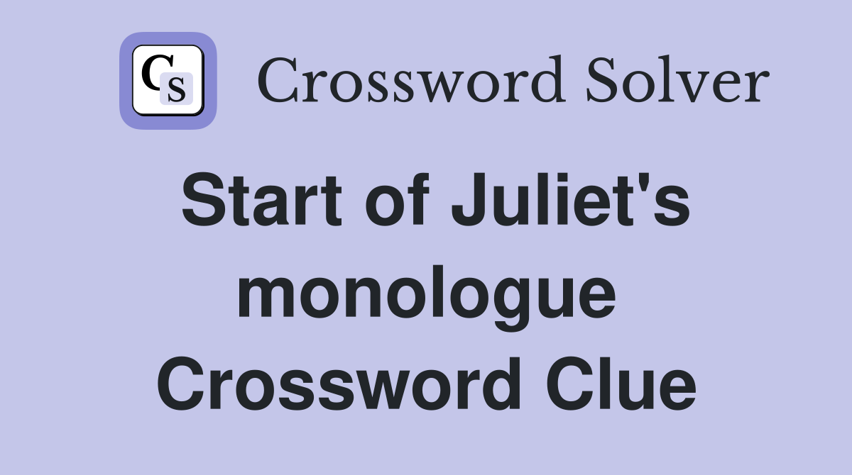 Start of Juliet's monologue Crossword Clue