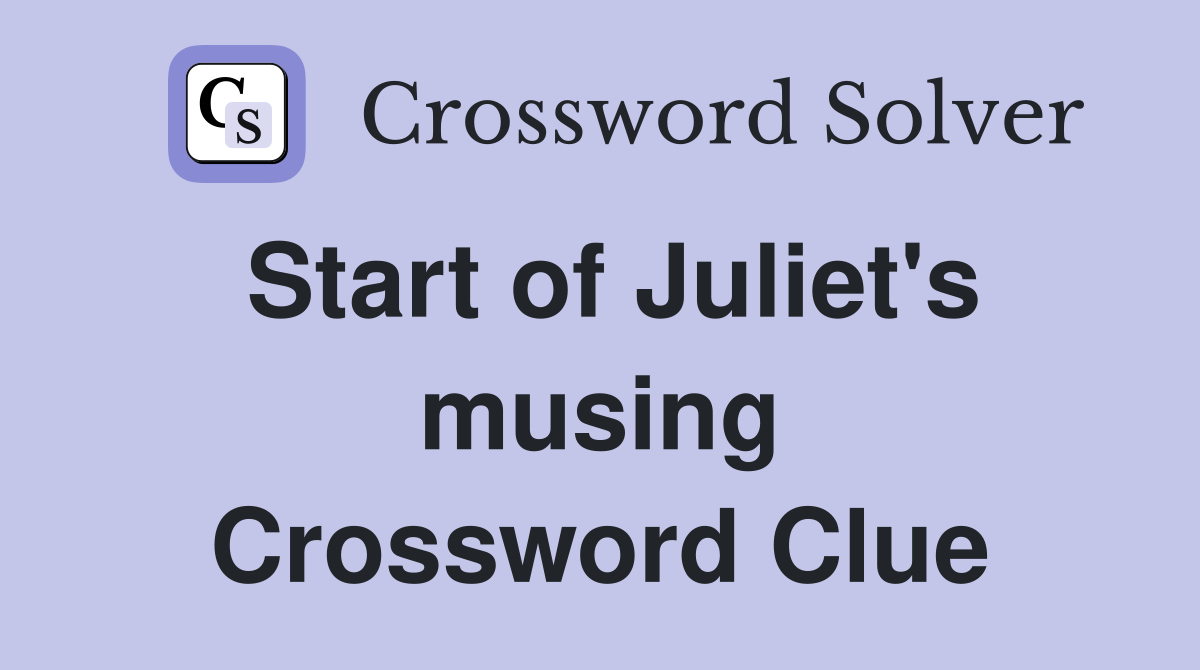 Start of Juliet's musing Crossword Clue