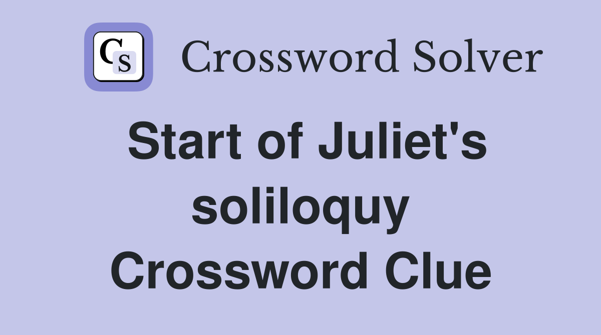 Start of Juliet's soliloquy Crossword Clue
