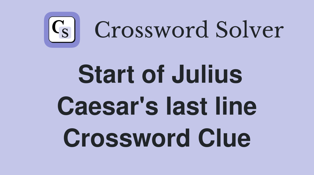 Start of Julius Caesar's last line Crossword Clue