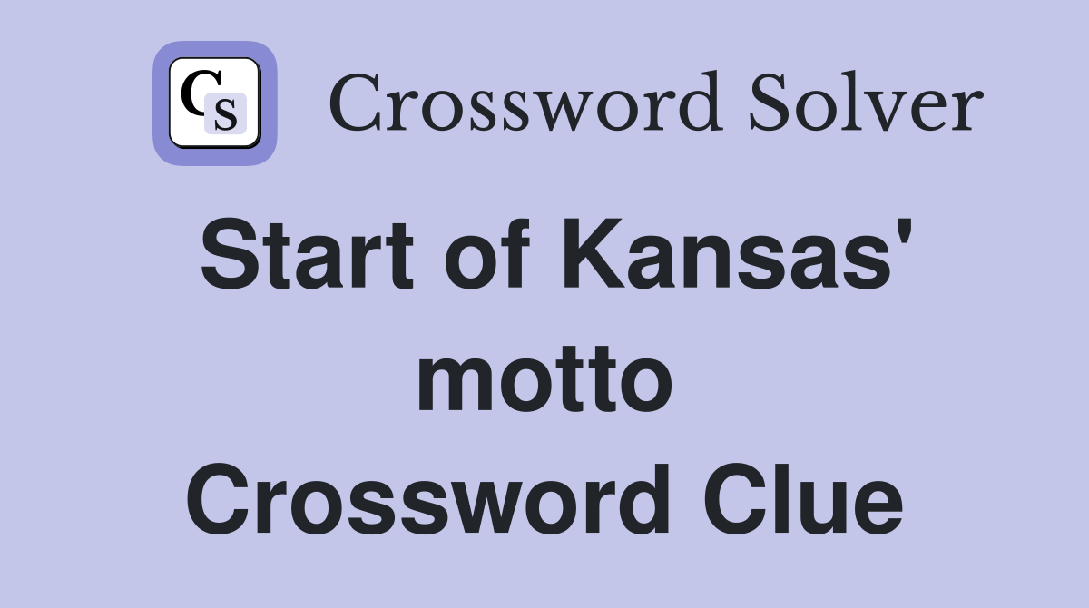Start of Kansas' motto Crossword Clue