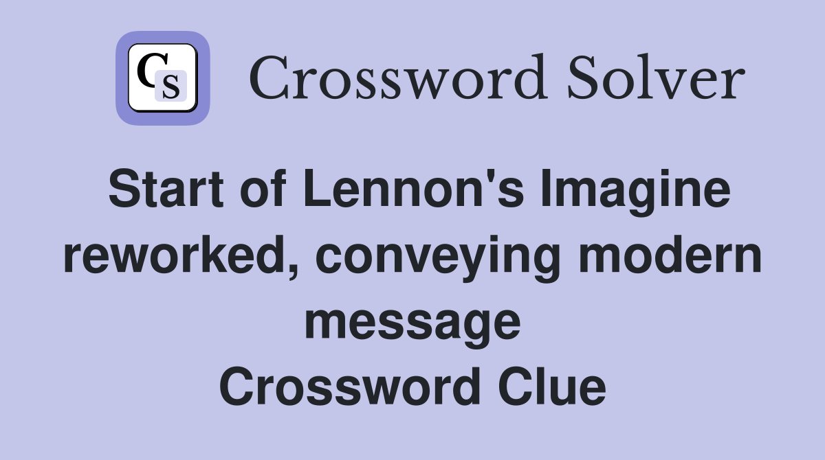 Start of Lennon's Imagine reworked, conveying modern message Crossword Clue