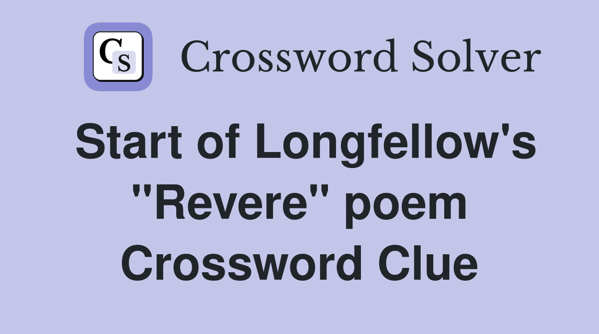 Start of Longfellow's "Revere" poem Crossword Clue
