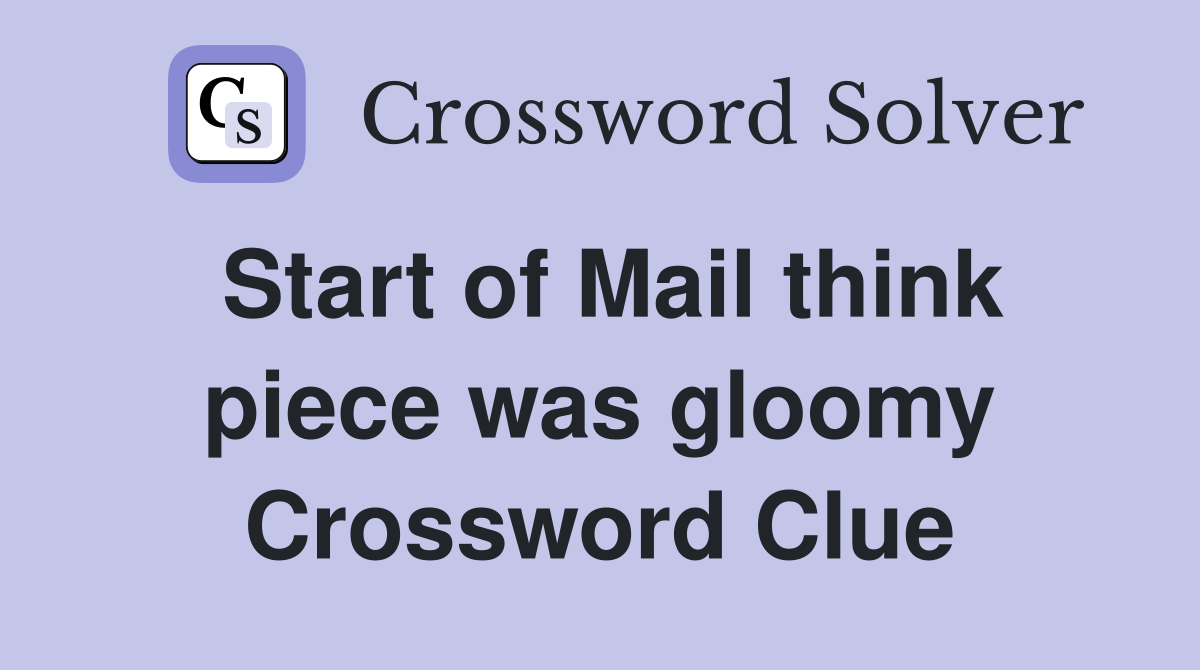 Start of Mail think piece was gloomy Crossword Clue
