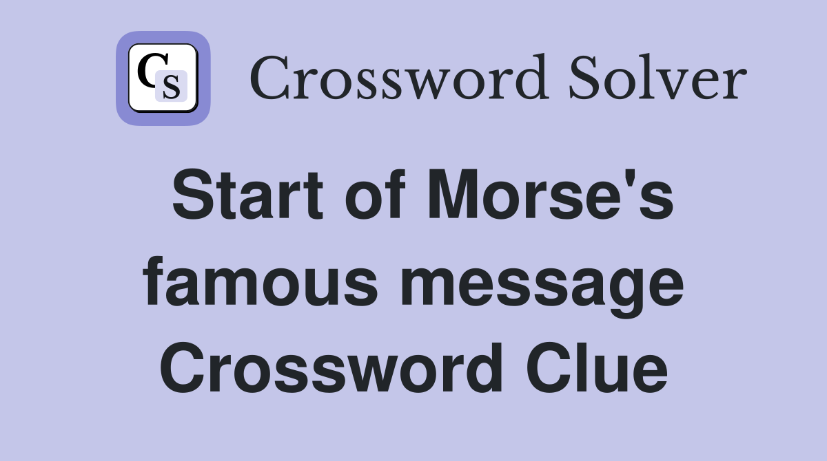Start of Morse's famous message Crossword Clue