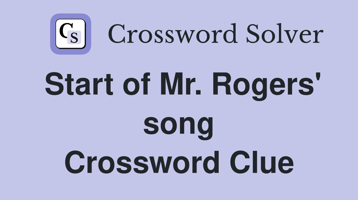 Start of Mr. Rogers' song Crossword Clue