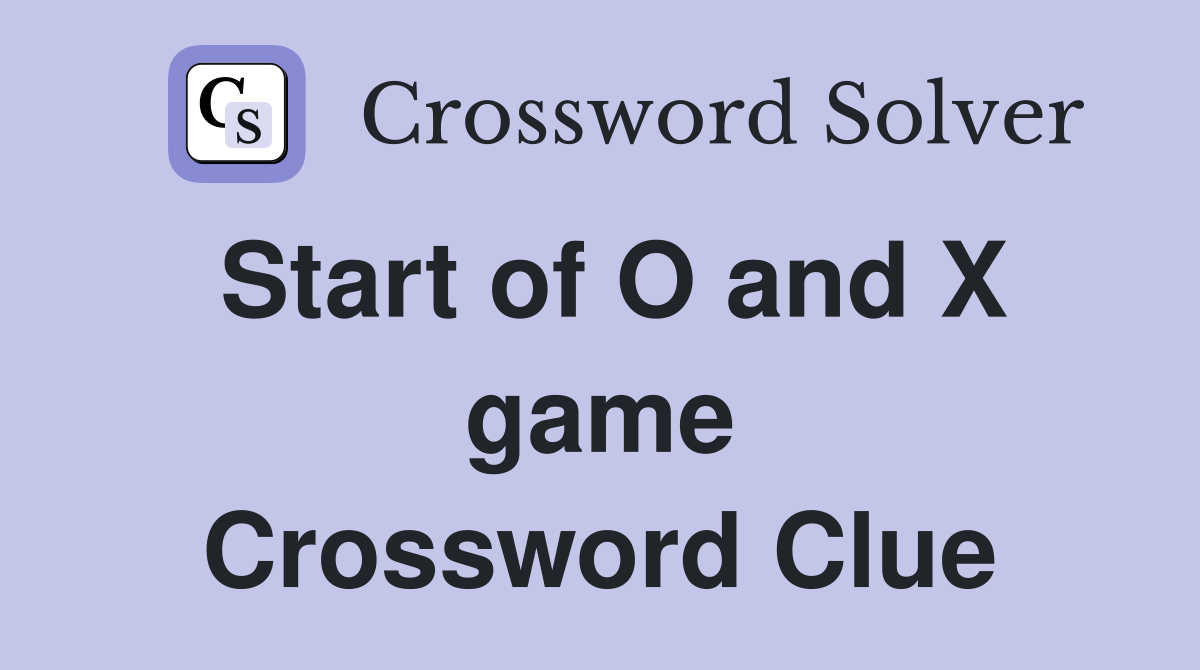 Start of O and X game Crossword Clue