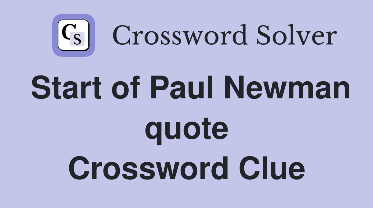 Start of Paul Newman quote Crossword Clue