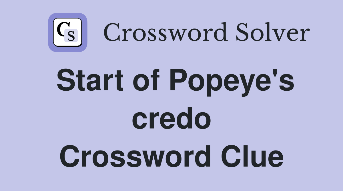 Start of Popeye's credo Crossword Clue