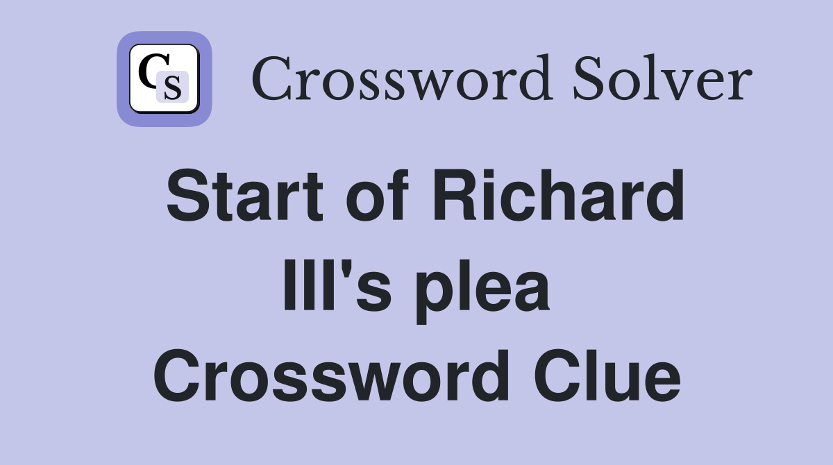Start of Richard III's plea Crossword Clue