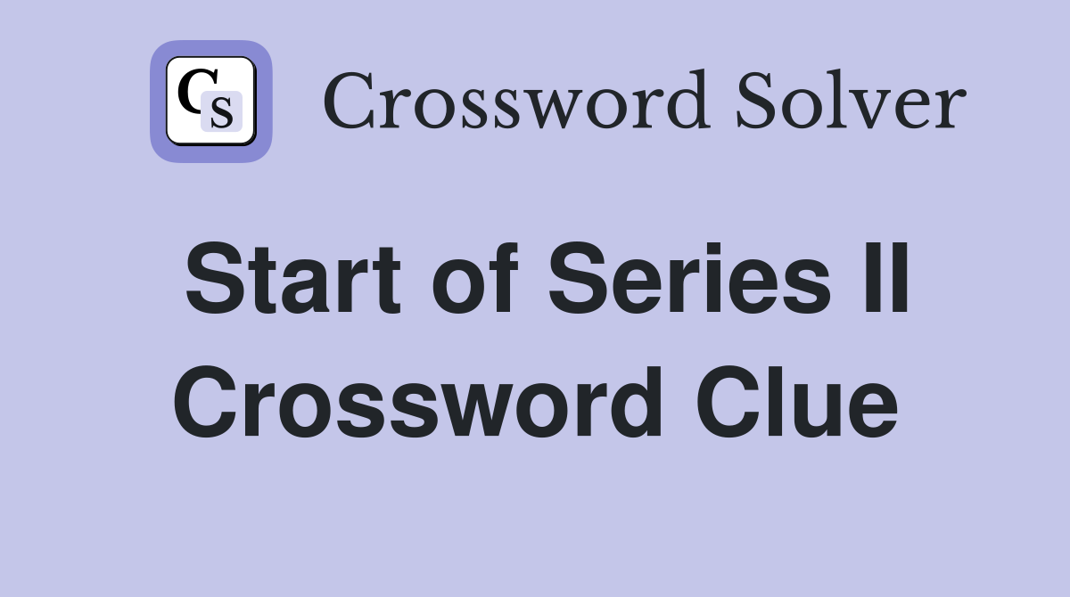 Start of Series II Crossword Clue