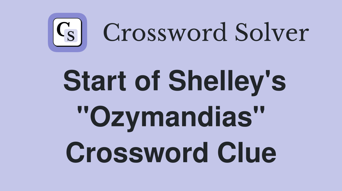 Start of Shelley's "Ozymandias" Crossword Clue