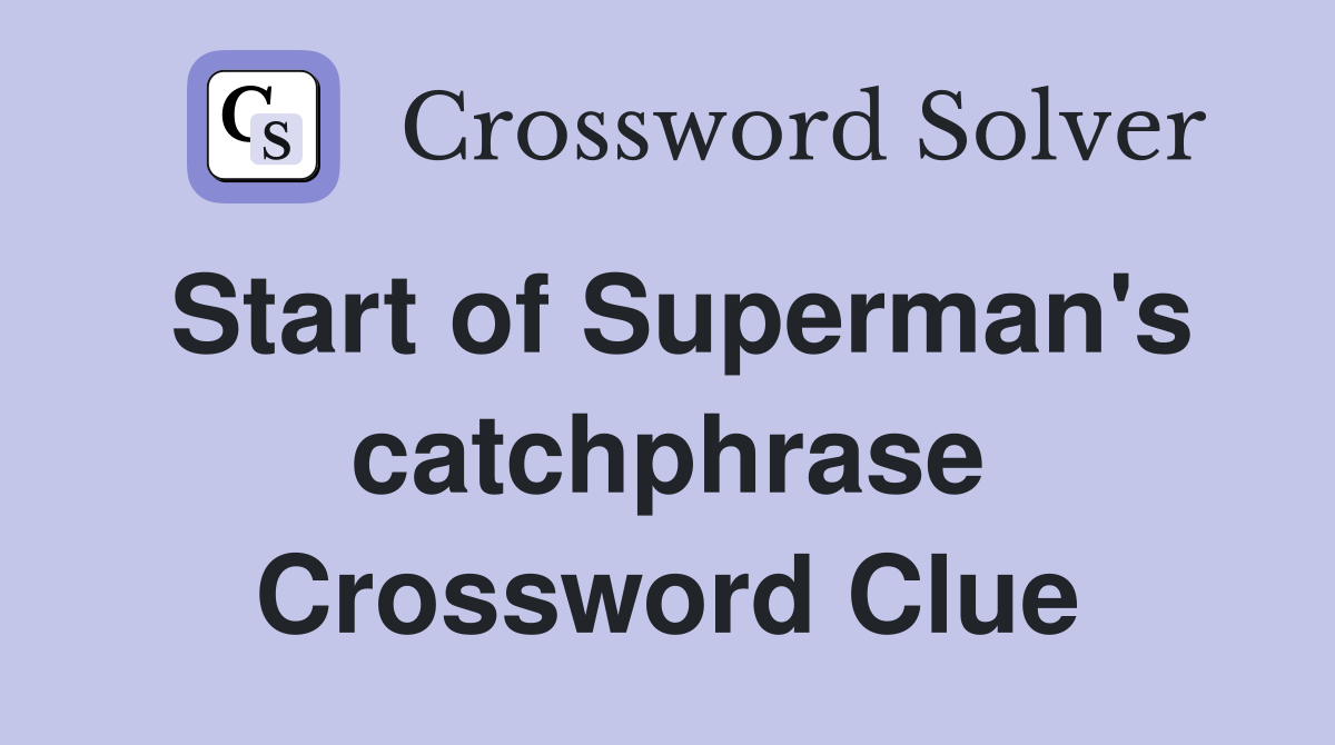 Start of Superman's catchphrase Crossword Clue