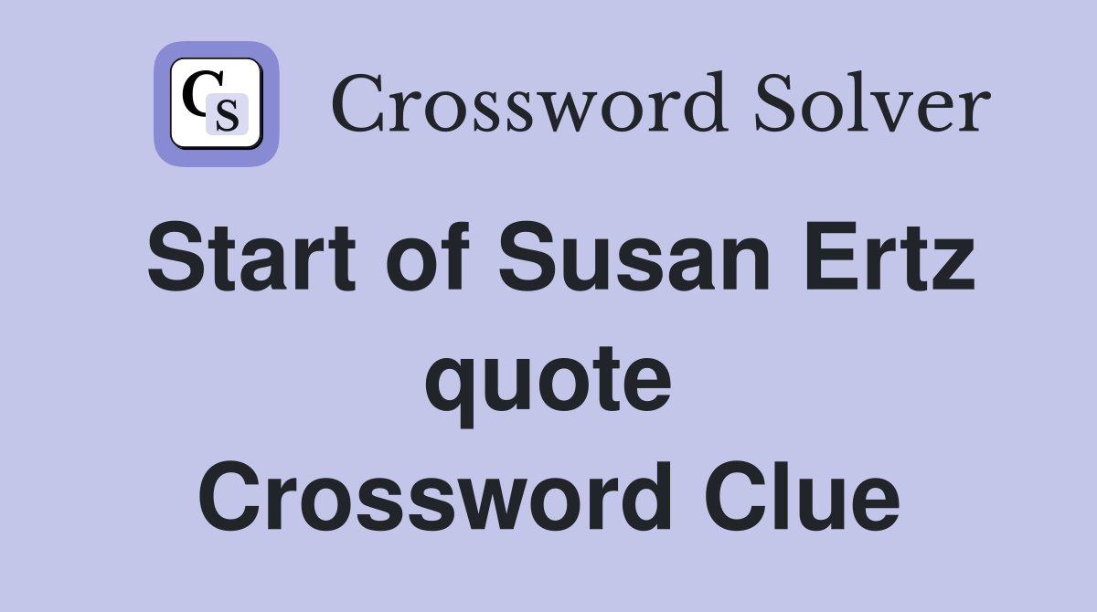 Start of Susan Ertz quote Crossword Clue