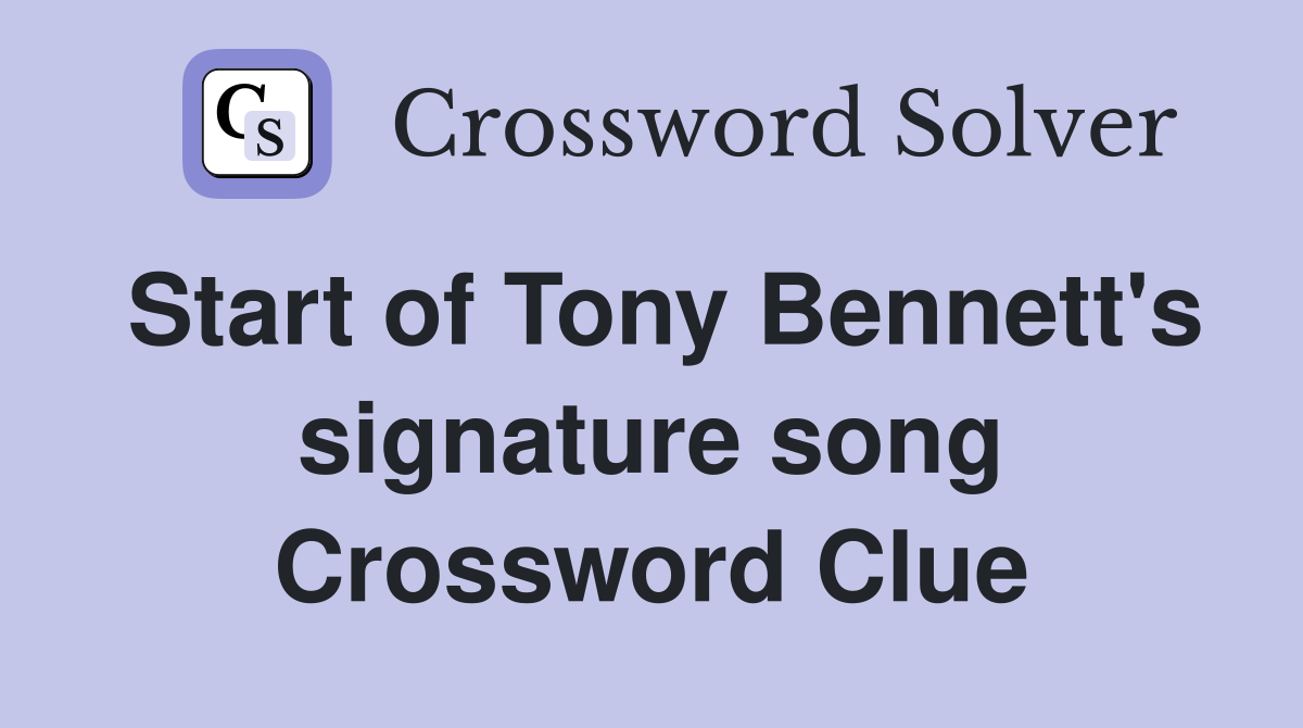 Start of Tony Bennett's signature song Crossword Clue