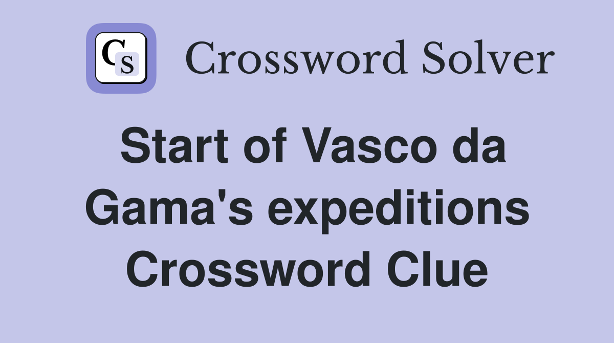 Start of Vasco da Gama's expeditions Crossword Clue