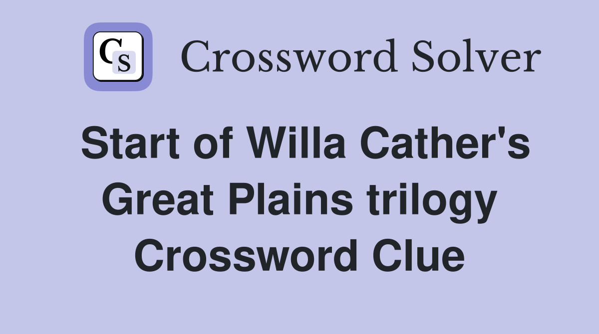 Start of Willa Cather's Great Plains trilogy Crossword Clue