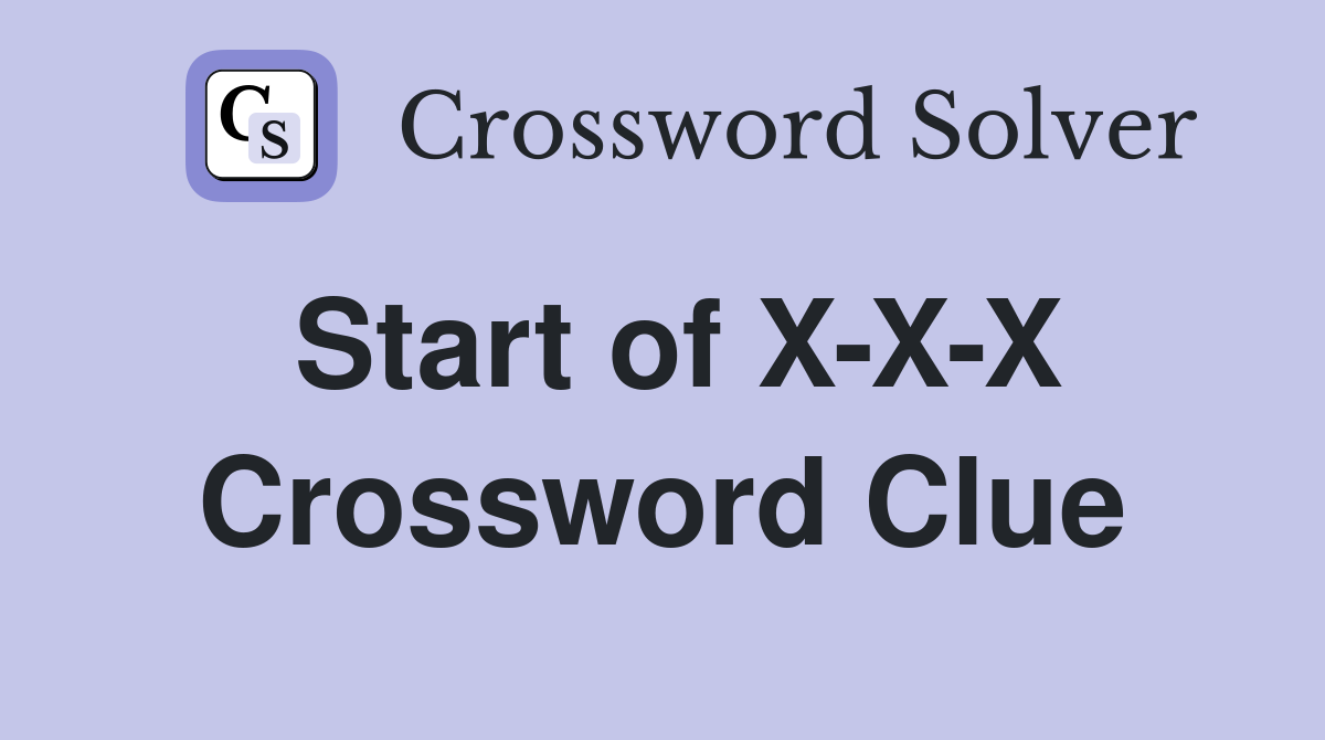 Start of X-X-X Crossword Clue