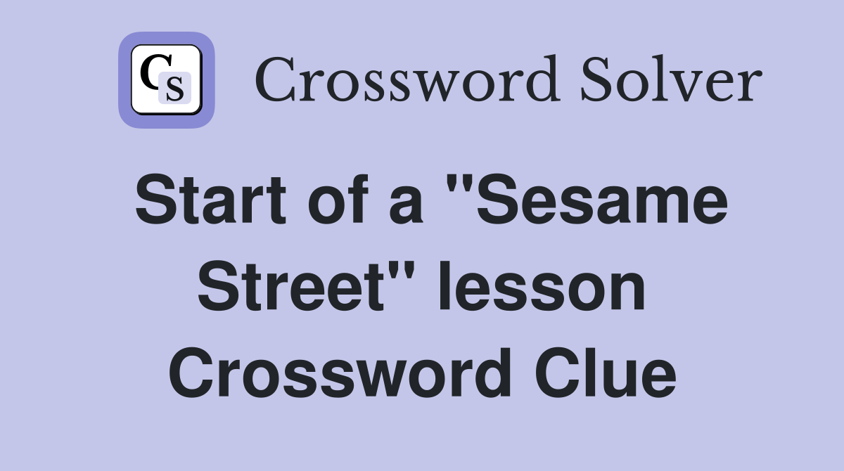 Start of a "Sesame Street" lesson Crossword Clue