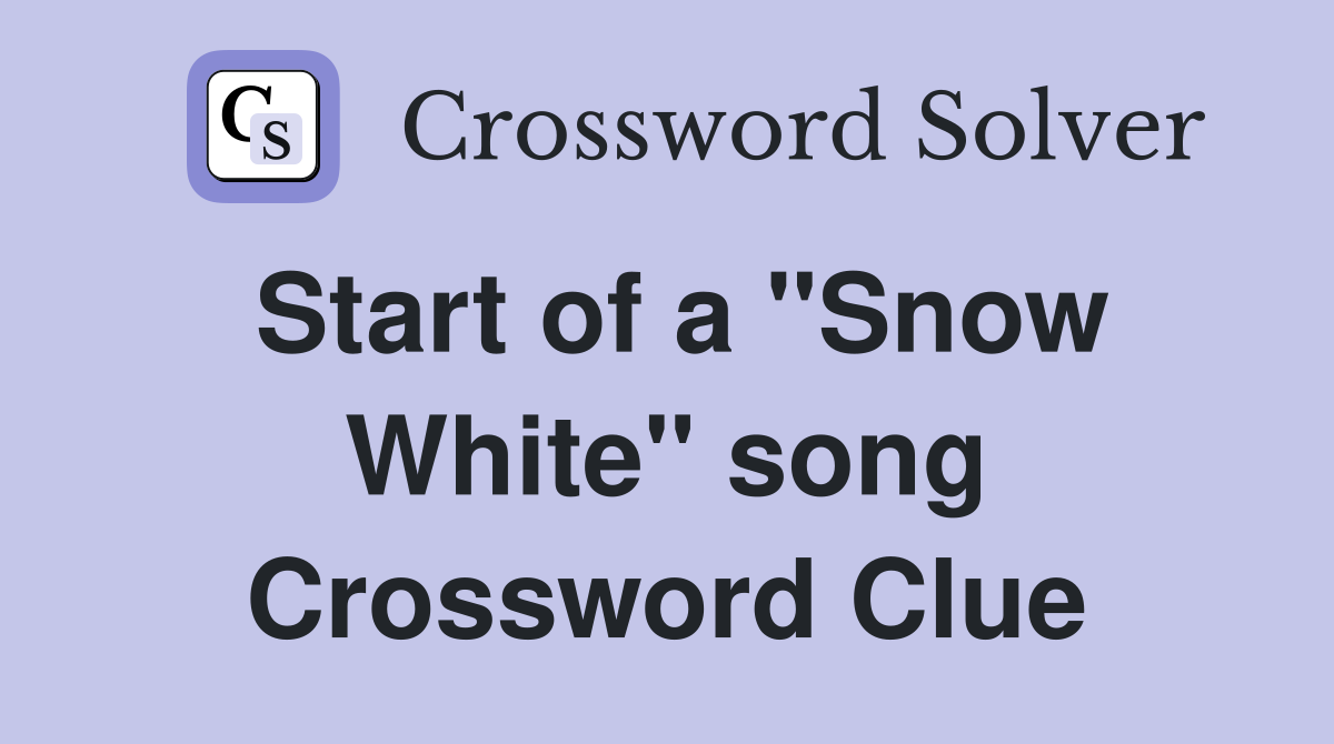 Start of a "Snow White" song Crossword Clue