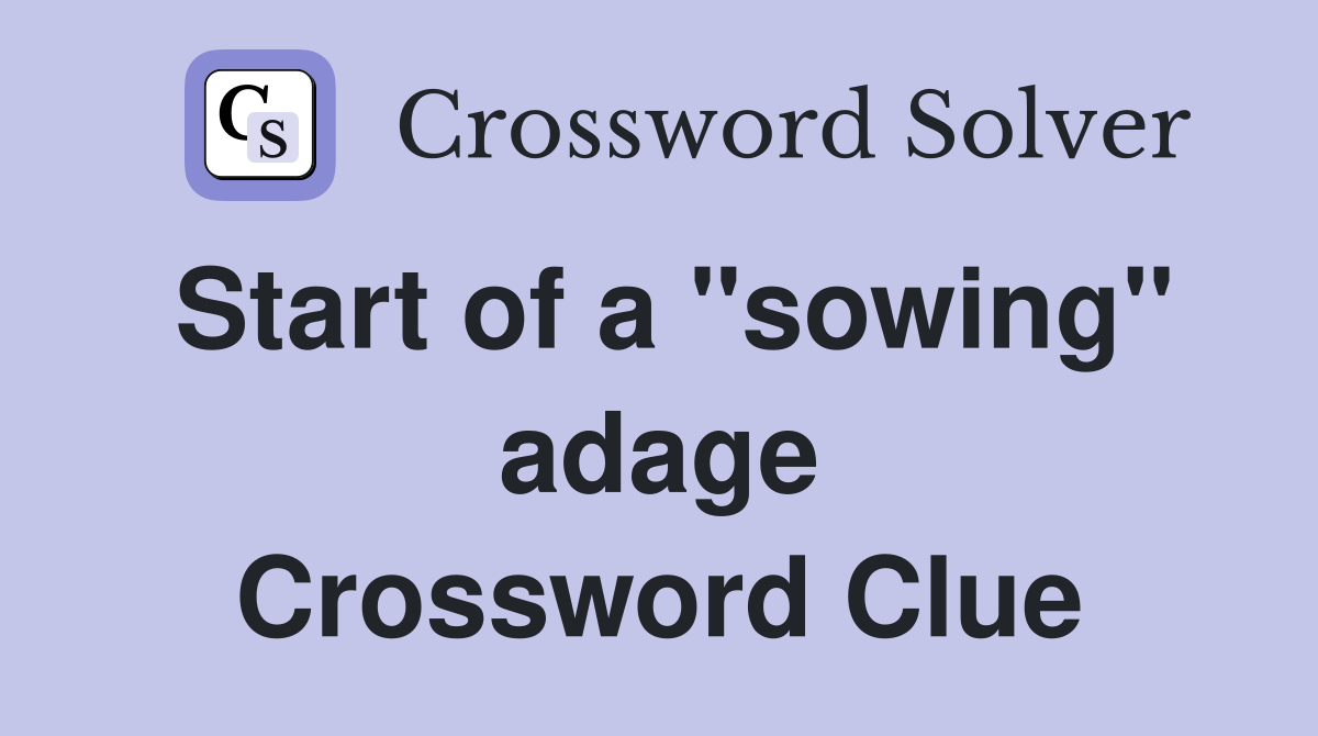 Start of a "sowing" adage Crossword Clue
