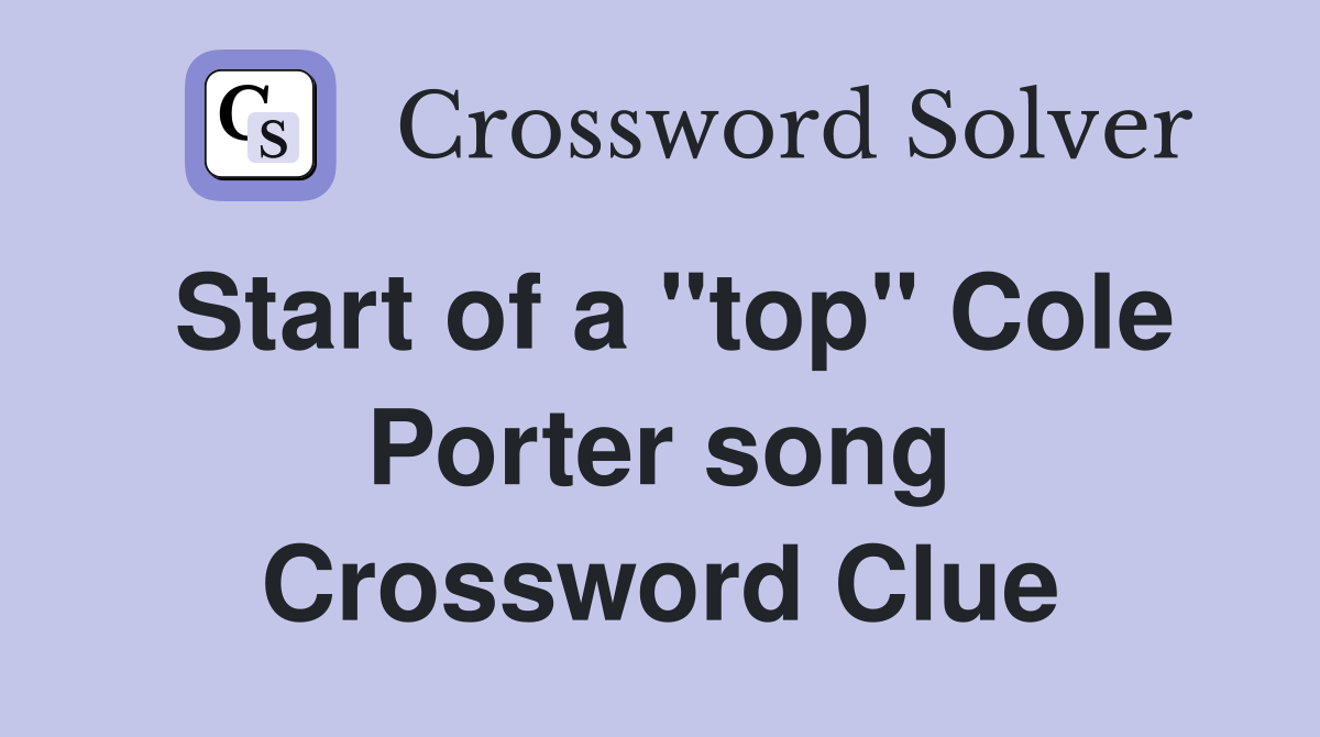 Start of a "top" Cole Porter song Crossword Clue