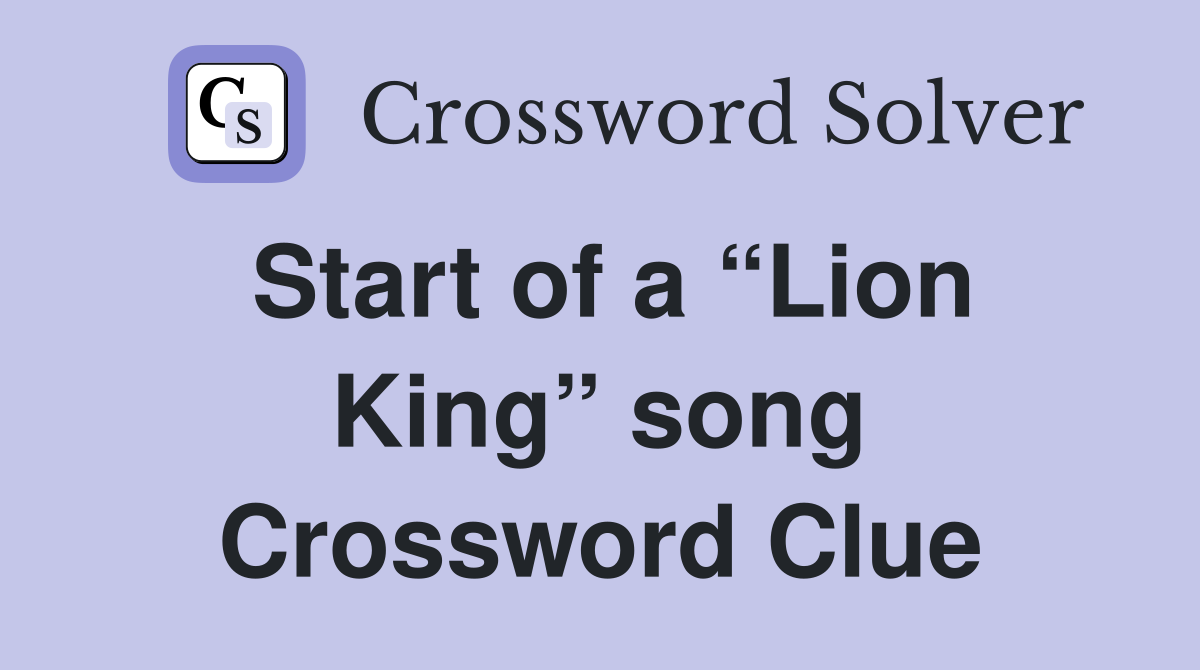 Start of a “Lion King” song Crossword Clue